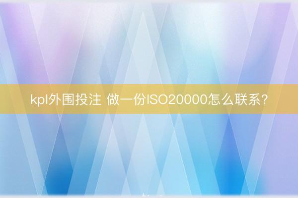 kpl外围投注 做一份ISO20000怎么联系？