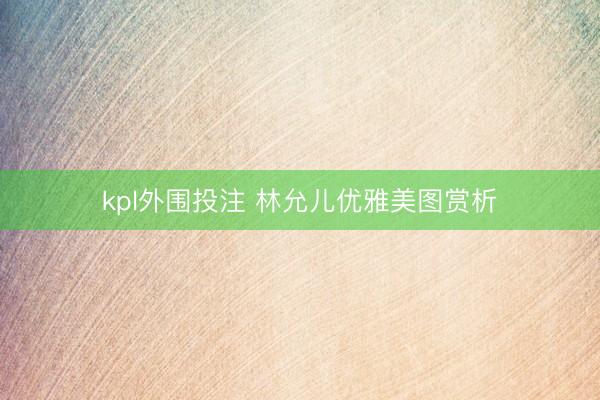 kpl外围投注 林允儿优雅美图赏析