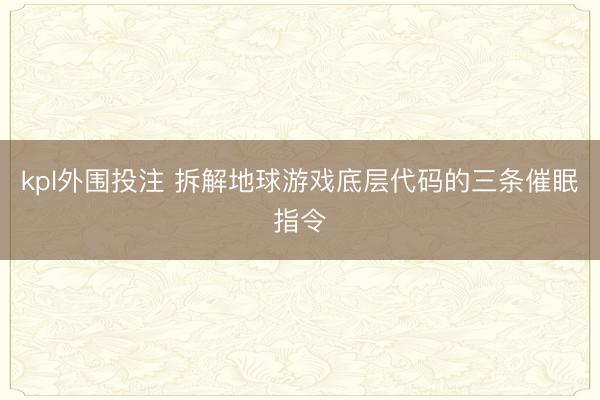 kpl外围投注 拆解地球游戏底层代码的三条催眠指令