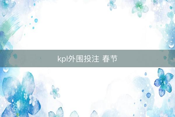 kpl外围投注 春节