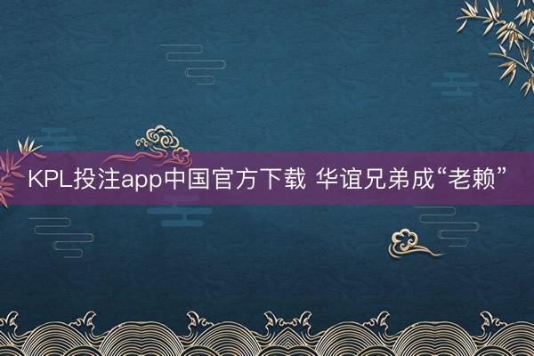 KPL投注app中国官方下载 华谊兄弟成“老赖”