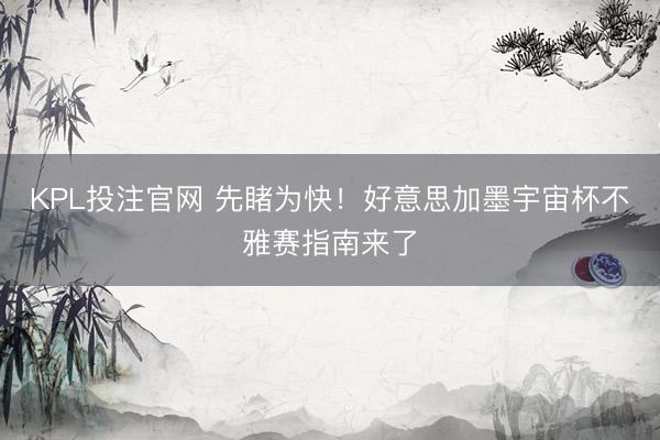 KPL投注官网 先睹为快！好意思加墨宇宙杯不雅赛指南来了