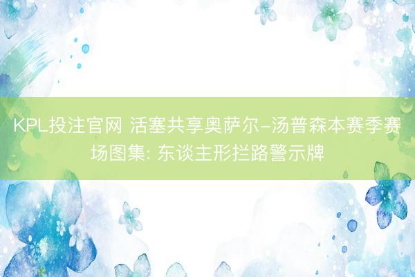 KPL投注官网 活塞共享奥萨尔-汤普森本赛季赛场图集: 东谈主形拦路警示牌